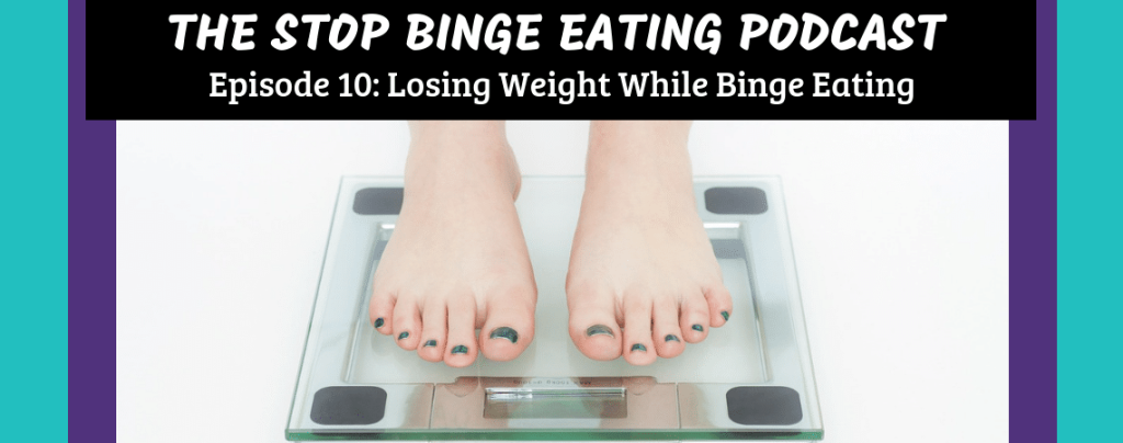Ep #10: Losing Weight While Binge Eating