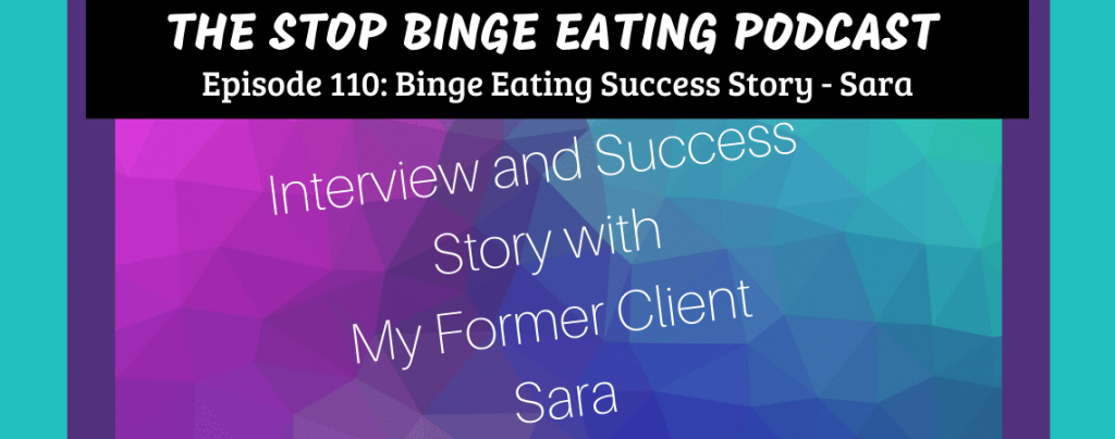 Ep #110: Binge Eating Success Story – Sara