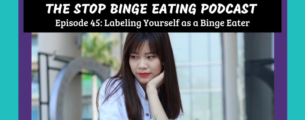 Ep #45: Labeling Yourself as a Binge Eater