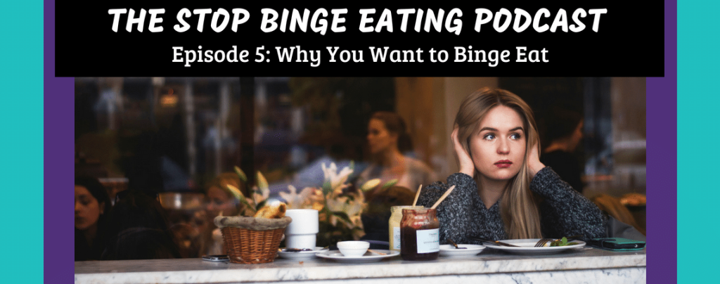 Ep #5: Why You Want to Binge Eat