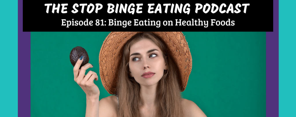 Ep #81: Binge Eating on Healthy Foods