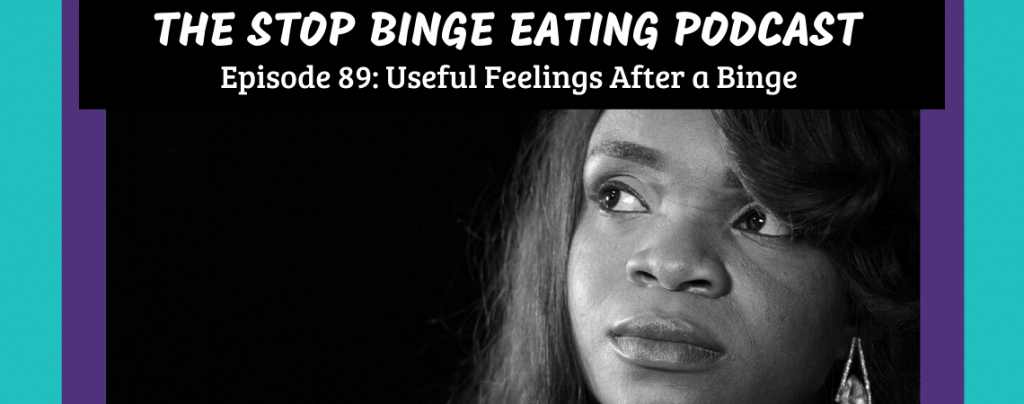 Ep #89: Useful Feelings After a Binge